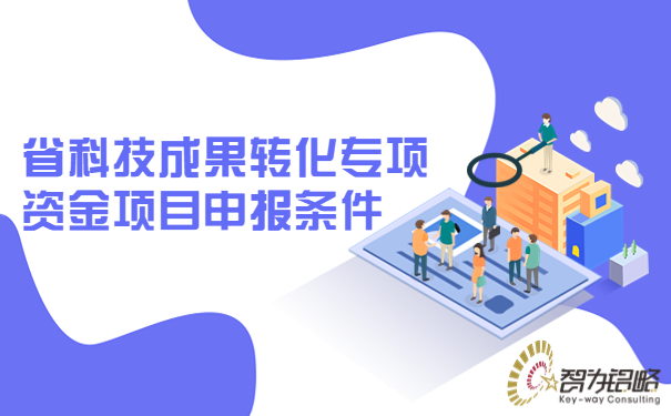 1677565662987362.jpg 省科技成果轉(zhuǎn)化專項(xiàng)資金項(xiàng)目咨詢條件.jpg