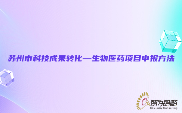 1683681821116777.jpg 蘇州市科技成果轉(zhuǎn)化—生物醫(yī)藥項目咨詢方法.jpg