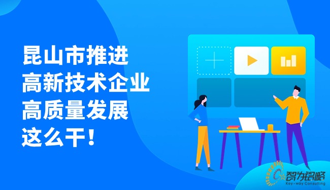 昆山市推進(jìn)高新技術(shù)企業(yè)高質(zhì)量發(fā)展這么干！
