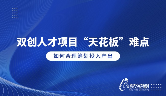 雙創(chuàng)人才項(xiàng)目“天花板”難點(diǎn)，如何合理籌劃投入產(chǎn)出